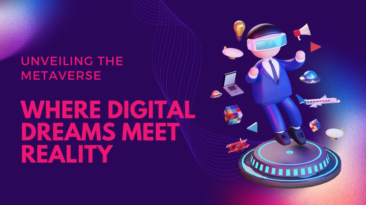 Unveiling the Metaverse: Where Digital Dreams Meet Reality
